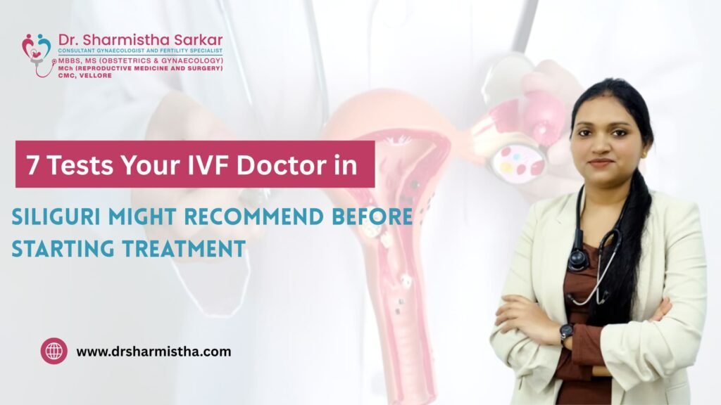 7 Tests Your IVF Doctor in Siliguri Might Recommend Before Starting Treatment