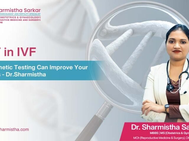 PGT in IVF: How Genetic Testing Can Improve Your Chances – Dr.Sharmistha